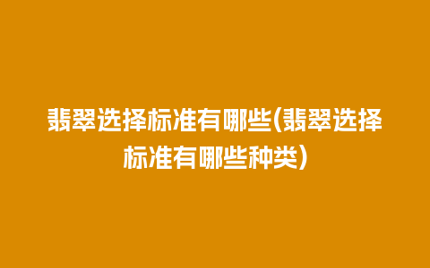 翡翠选择标准有哪些(翡翠选择标准有哪些种类)