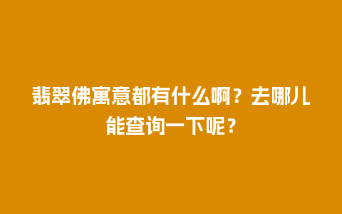 翡翠佛寓意都有什么啊？去哪儿能查询一下呢？