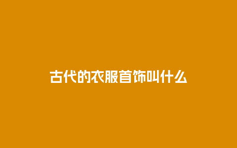 古代的衣服首饰叫什么