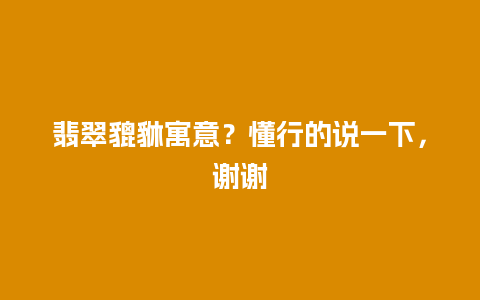 翡翠貔貅寓意？懂行的说一下，谢谢