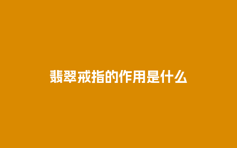 翡翠戒指的作用是什么