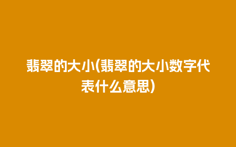 翡翠的大小(翡翠的大小数字代表什么意思)