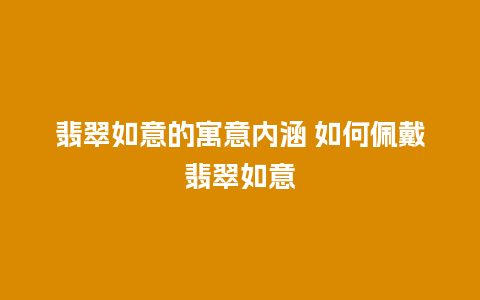 翡翠如意的寓意内涵 如何佩戴翡翠如意