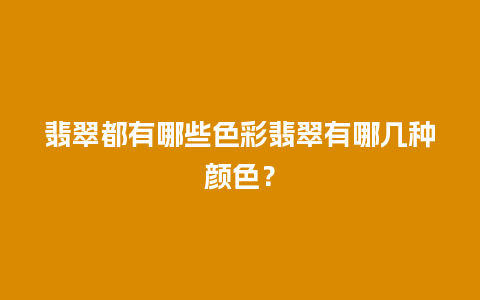 翡翠都有哪些色彩翡翠有哪几种颜色？