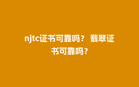 njtc证书可靠吗？ 翡翠证书可靠吗？