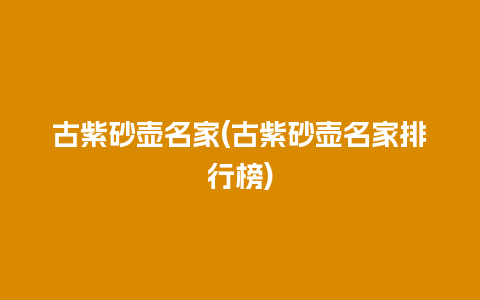 古紫砂壶名家(古紫砂壶名家排行榜)