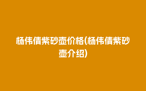 杨伟倩紫砂壶价格(杨伟倩紫砂壶介绍)插图 杨伟倩紫砂壶价格(杨伟倩紫砂壶介绍)
