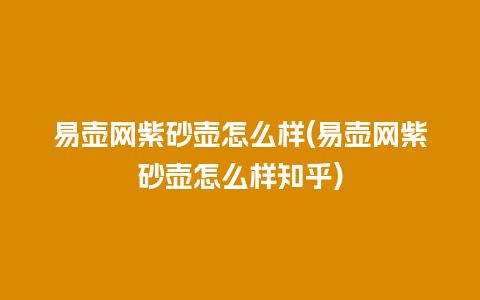 易壶网紫砂壶怎么样(易壶网紫砂壶怎么样知乎)