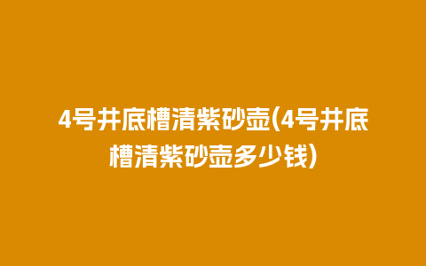 4号井底槽清紫砂壶(4号井底槽清紫砂壶多少钱)插图 4号井底槽清紫砂壶(4号井底槽清紫砂壶多少钱)