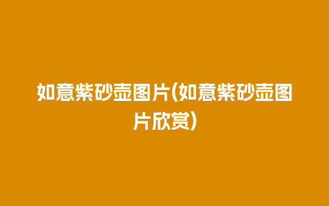 如意紫砂壶图片(如意紫砂壶图片欣赏)插图 如意紫砂壶图片(如意紫砂壶图片欣赏)