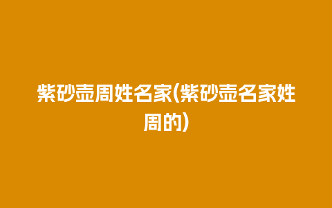 紫砂壶周姓名家(紫砂壶名家姓周的)