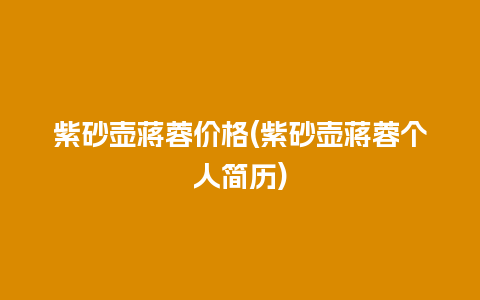 紫砂壶蒋蓉价格(紫砂壶蒋蓉个人简历)
