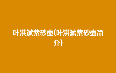 叶洪斌紫砂壶(叶洪斌紫砂壶简介)